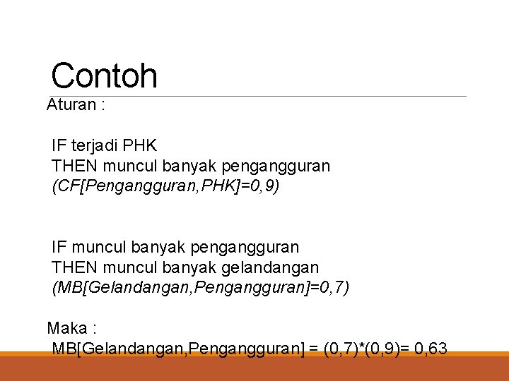 Contoh Aturan : IF terjadi PHK THEN muncul banyak pengangguran (CF[Pengangguran, PHK]=0, 9) IF