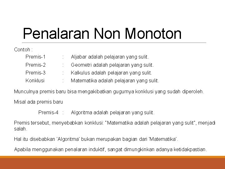 Penalaran Non Monoton Contoh : Premis-1 : Aljabar adalah pelajaran yang sulit. Premis-2 :