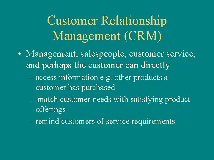 Customer Relationship Management (CRM) • Management, salespeople, customer service, and perhaps the customer can