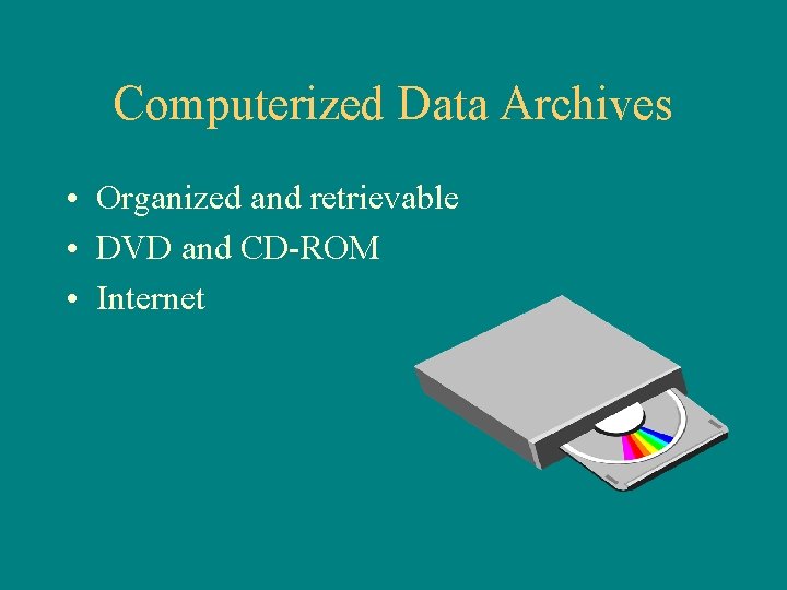 Computerized Data Archives • Organized and retrievable • DVD and CD-ROM • Internet 