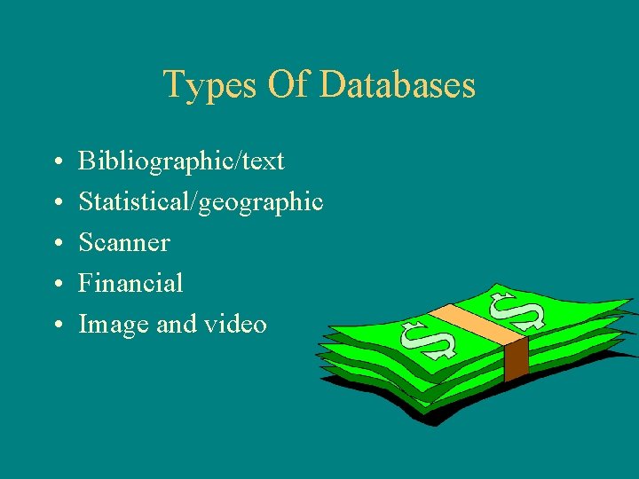 Types Of Databases • • • Bibliographic/text Statistical/geographic Scanner Financial Image and video 