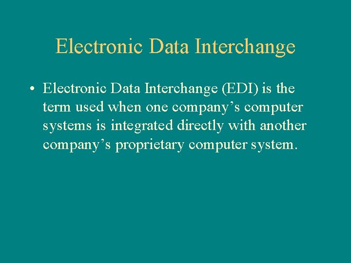 Electronic Data Interchange • Electronic Data Interchange (EDI) is the term used when one