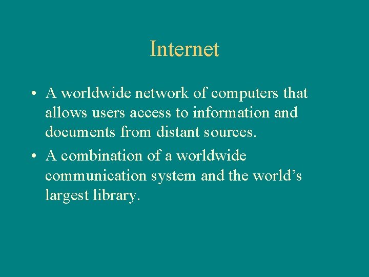 Internet • A worldwide network of computers that allows users access to information and