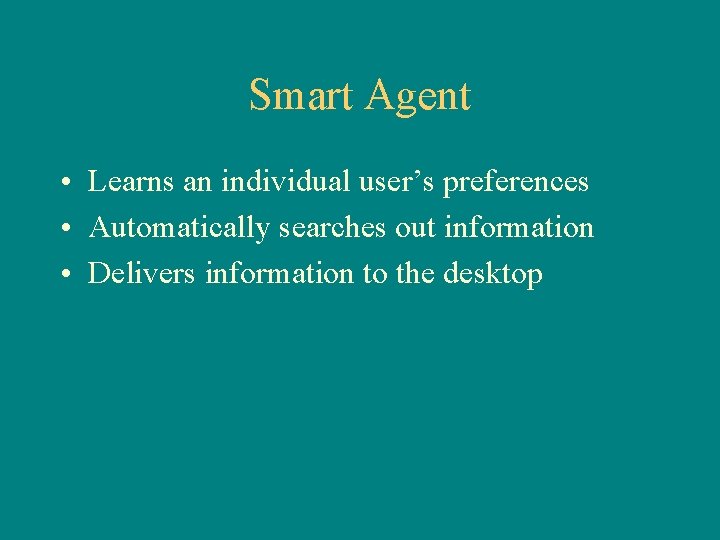 Smart Agent • Learns an individual user’s preferences • Automatically searches out information •