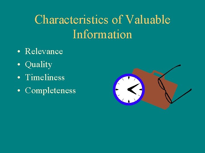 Characteristics of Valuable Information • • Relevance Quality Timeliness Completeness 