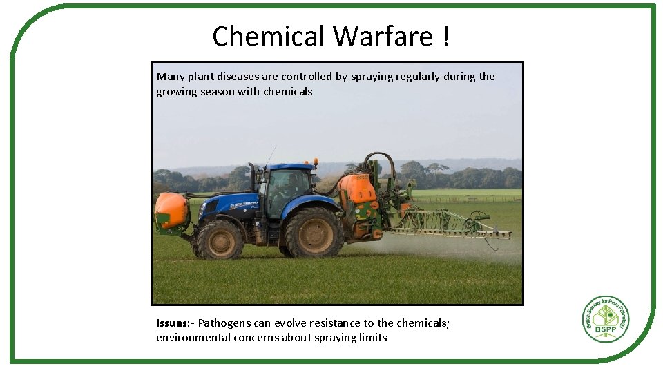 Chemical Warfare ! Many plant diseases are controlled by spraying regularly during the growing