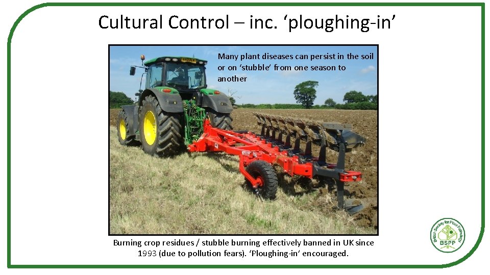 Cultural Control – inc. ‘ploughing-in’ Many plant diseases can persist in the soil or