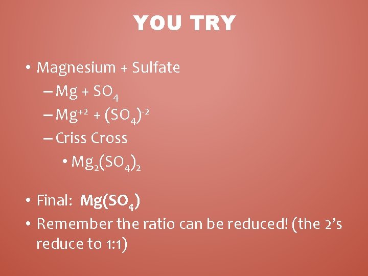 YOU TRY • Magnesium + Sulfate – Mg + SO 4 – Mg+2 +