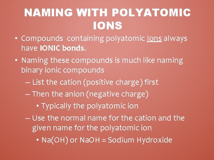 NAMING WITH POLYATOMIC IONS • Compounds containing polyatomic Ions always have IONIC bonds. • NAMING WITH POLYATOMIC IONS • Compounds containing polyatomic Ions always have IONIC bonds. •