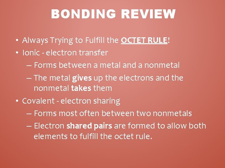 BONDING REVIEW • Always Trying to Fulfill the OCTET RULE! • Ionic - electron