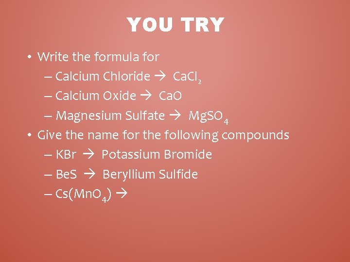 YOU TRY • Write the formula for – Calcium Chloride Ca. Cl 2 –