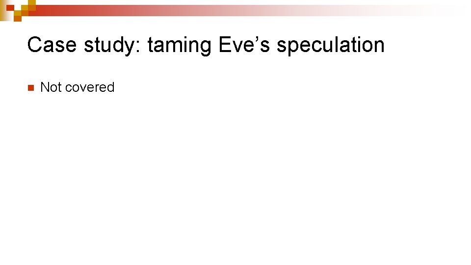 Case study: taming Eve’s speculation n Not covered 