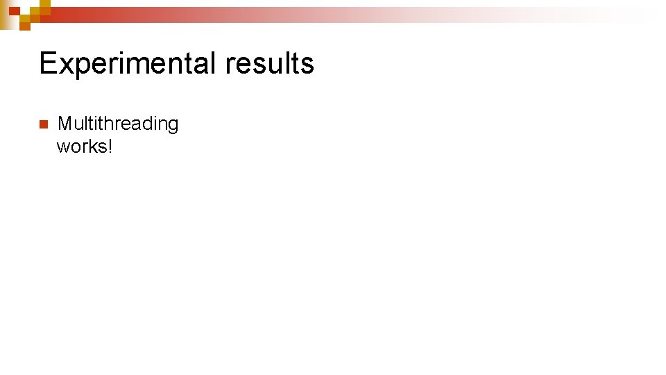 Experimental results n Multithreading works! 
