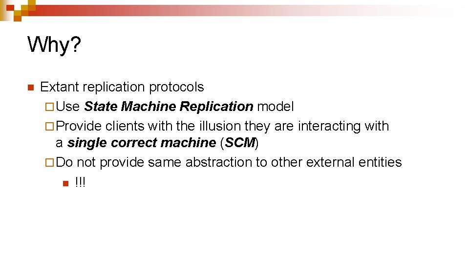 Why? n Extant replication protocols ¨ Use State Machine Replication model ¨ Provide clients