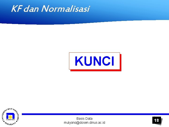 KF dan Normalisasi KUNCI Basis Data mulyono@dosen. dinus. ac. id 18 
