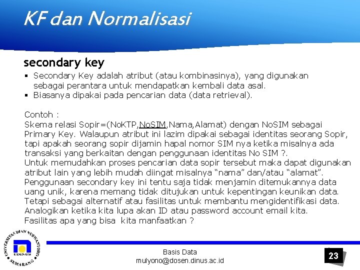 KF dan Normalisasi secondary key § Secondary Key adalah atribut (atau kombinasinya), yang digunakan