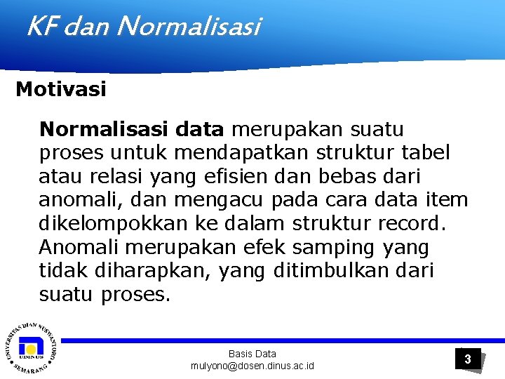 KF dan Normalisasi Motivasi Normalisasi data merupakan suatu proses untuk mendapatkan struktur tabel atau