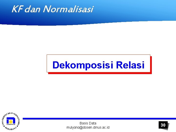 KF dan Normalisasi Dekomposisi Relasi Basis Data mulyono@dosen. dinus. ac. id 30 