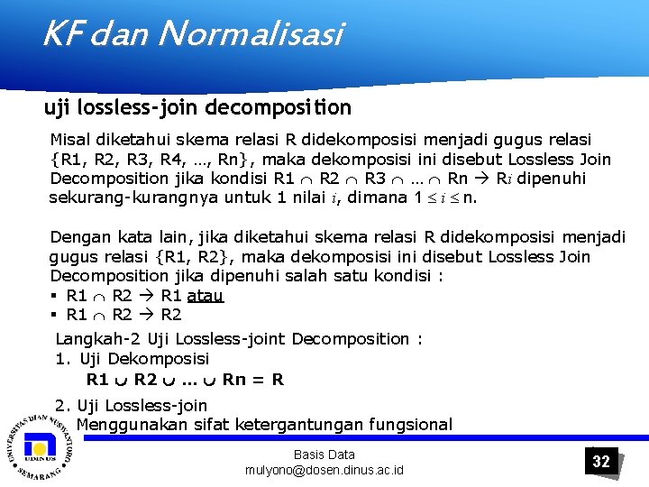 KF dan Normalisasi uji lossless-join decomposition Misal diketahui skema relasi R didekomposisi menjadi gugus