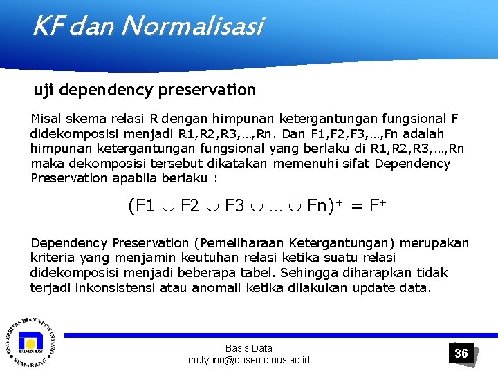 KF dan Normalisasi uji dependency preservation Misal skema relasi R dengan himpunan ketergantungan fungsional