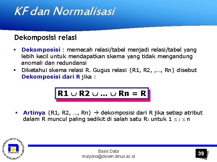 KF dan Normalisasi Dekomposisi relasi § § Dekomposisi : memecah relasi/tabel menjadi relasi/tabel yang