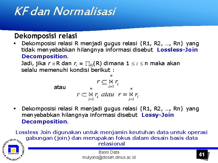 KF dan Normalisasi Dekomposisi relasi § Dekomposisi relasi R menjadi gugus relasi {R 1,