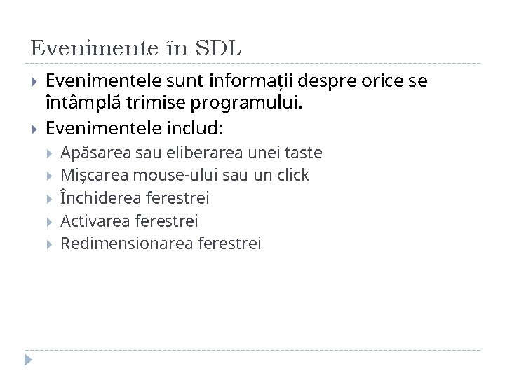 Evenimente în SDL Evenimentele sunt informații despre orice se întâmplă trimise programului. Evenimentele includ: Evenimente în SDL Evenimentele sunt informații despre orice se întâmplă trimise programului. Evenimentele includ: