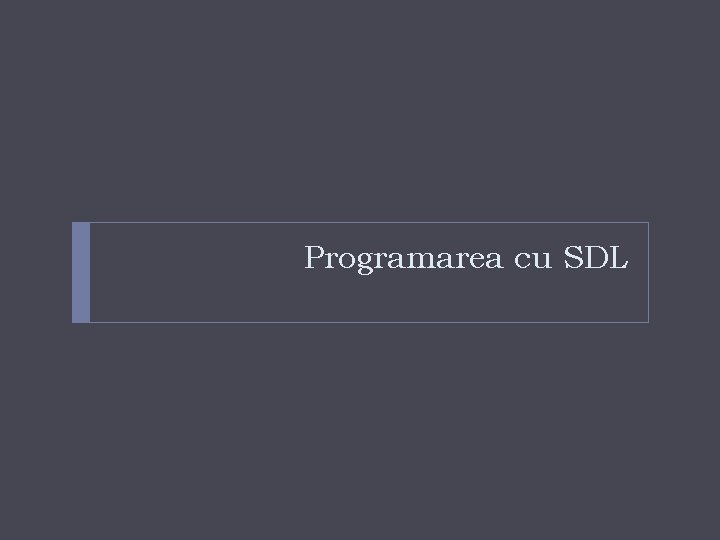 Programarea cu SDL Programarea cu SDL