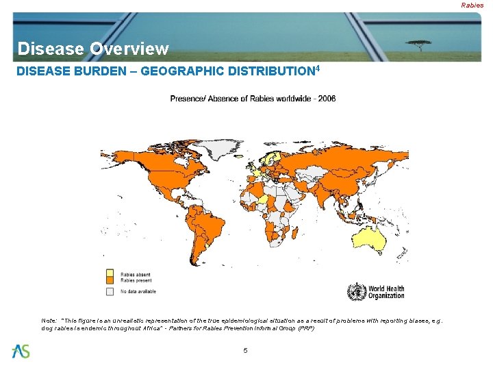Rabies Disease Overview DISEASE BURDEN – GEOGRAPHIC DISTRIBUTION 4 Note: “This figure is an