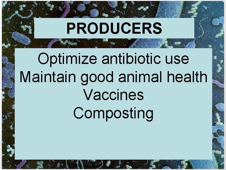 PRODUCERS Optimize antibiotic use Maintain good animal health Vaccines Composting 