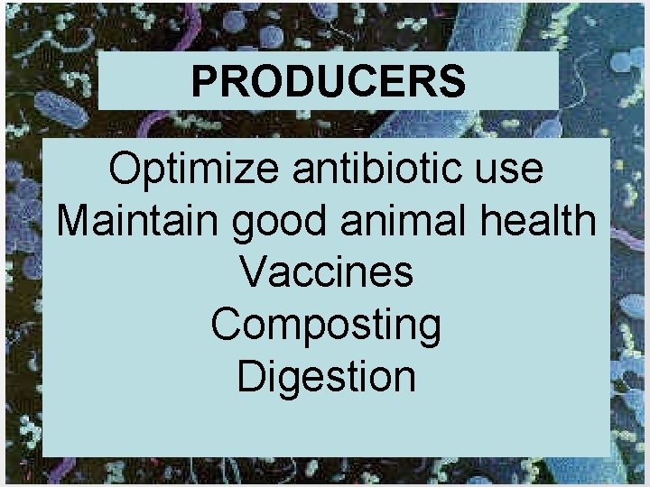 PRODUCERS Optimize antibiotic use Maintain good animal health Vaccines Composting Digestion 