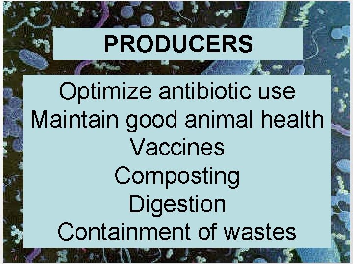 PRODUCERS Optimize antibiotic use Maintain good animal health Vaccines Composting Digestion Containment of wastes