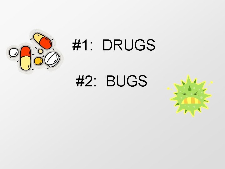  #1: DRUGS #2: BUGS 