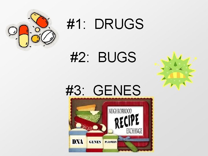  #1: DRUGS #2: BUGS #3: GENES 