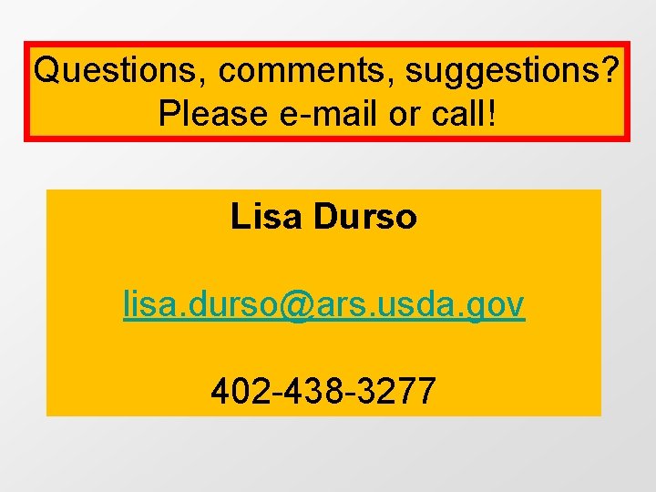 Questions, comments, suggestions? Please e-mail or call! Lisa Durso lisa. durso@ars. usda. gov 402