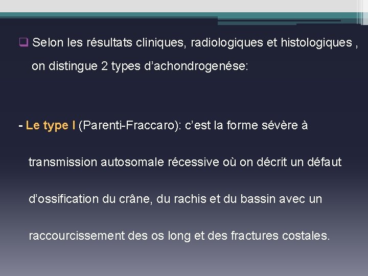 q Selon les résultats cliniques, radiologiques et histologiques , on distingue 2 types d’achondrogenése: