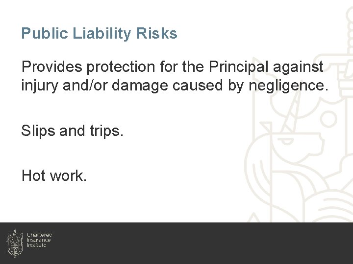 Public Liability Risks Provides protection for the Principal against injury and/or damage caused by