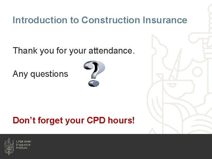 Introduction to Construction Insurance Thank you for your attendance. Any questions Don’t forget your