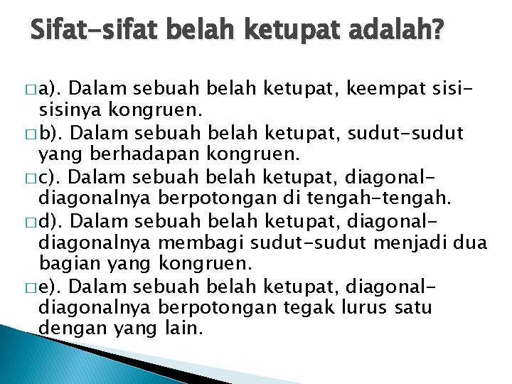 Sifat-sifat belah ketupat adalah? � a). Dalam sebuah belah ketupat, keempat sisinya kongruen. � Sifat-sifat belah ketupat adalah? � a). Dalam sebuah belah ketupat, keempat sisinya kongruen. �
