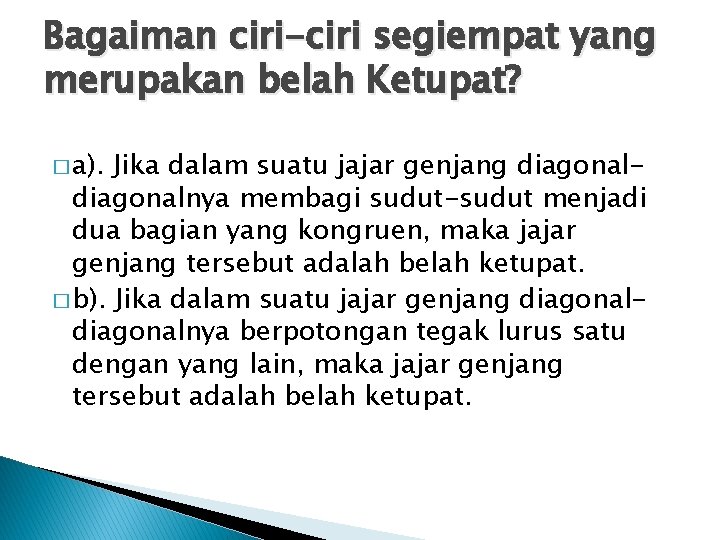Bagaiman ciri-ciri segiempat yang merupakan belah Ketupat? � a). Jika dalam suatu jajar genjang Bagaiman ciri-ciri segiempat yang merupakan belah Ketupat? � a). Jika dalam suatu jajar genjang