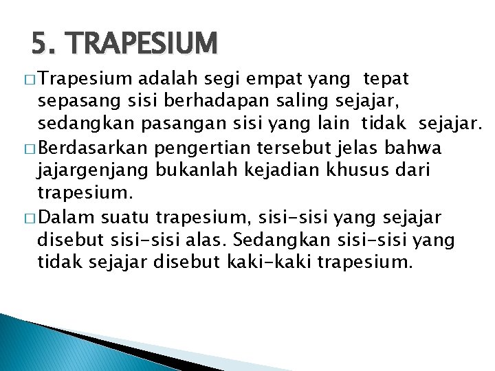5. TRAPESIUM � Trapesium adalah segi empat yang tepat sepasang sisi berhadapan saling sejajar, 5. TRAPESIUM � Trapesium adalah segi empat yang tepat sepasang sisi berhadapan saling sejajar,