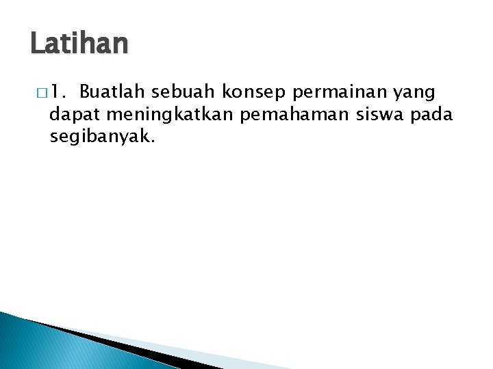 Latihan � 1. Buatlah sebuah konsep permainan yang dapat meningkatkan pemahaman siswa pada segibanyak. Latihan � 1. Buatlah sebuah konsep permainan yang dapat meningkatkan pemahaman siswa pada segibanyak.