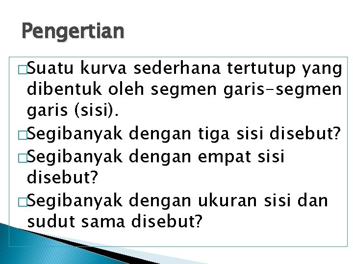 Pengertian �Suatu kurva sederhana tertutup yang dibentuk oleh segmen garis-segmen garis (sisi). �Segibanyak dengan Pengertian �Suatu kurva sederhana tertutup yang dibentuk oleh segmen garis-segmen garis (sisi). �Segibanyak dengan