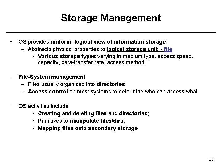 Storage Management • OS provides uniform, logical view of information storage – Abstracts physical