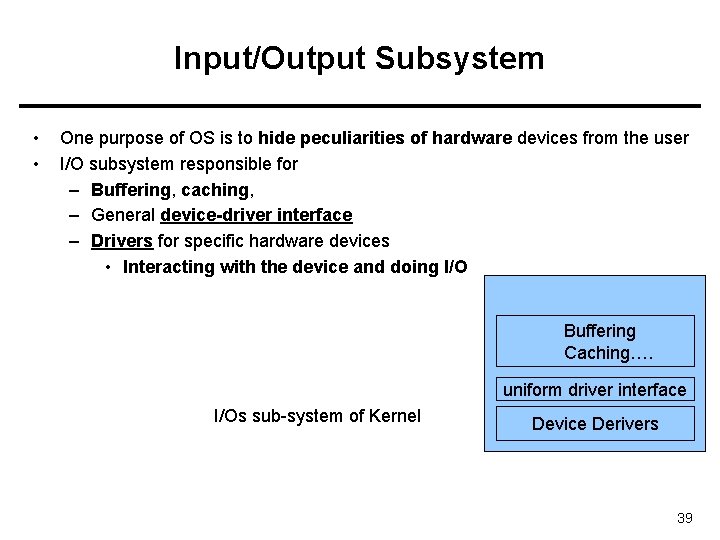 Input/Output Subsystem • • One purpose of OS is to hide peculiarities of hardware