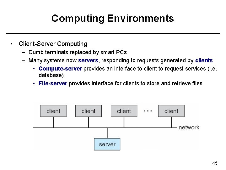 Computing Environments • Client-Server Computing – Dumb terminals replaced by smart PCs – Many