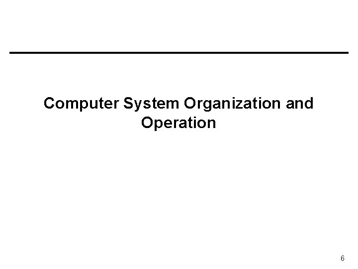 Computer System Organization and Operation 6 
