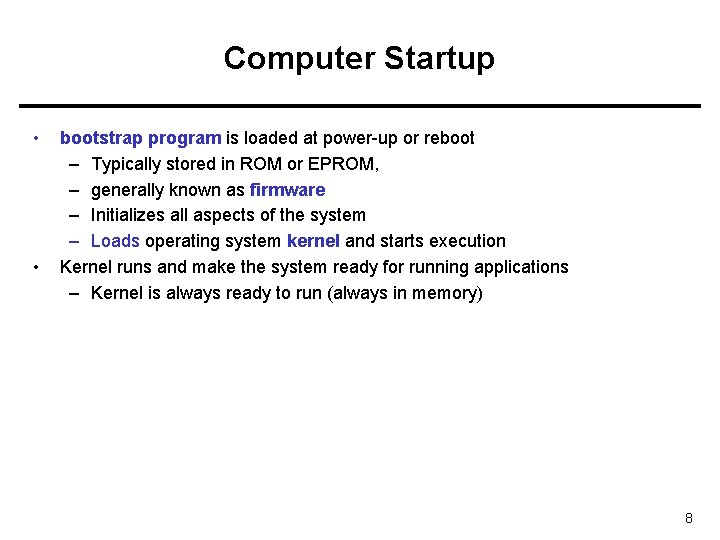 Computer Startup • • bootstrap program is loaded at power-up or reboot – Typically