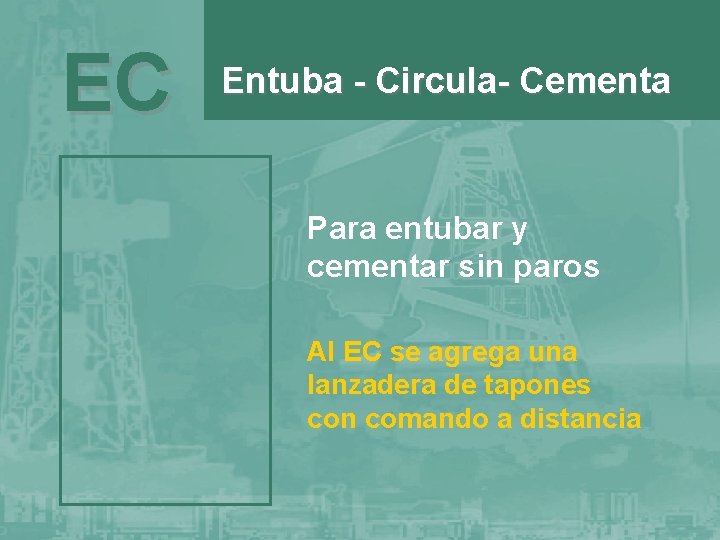 EC Entuba - Circula- Cementa Para entubar y cementar sin paros Al EC se