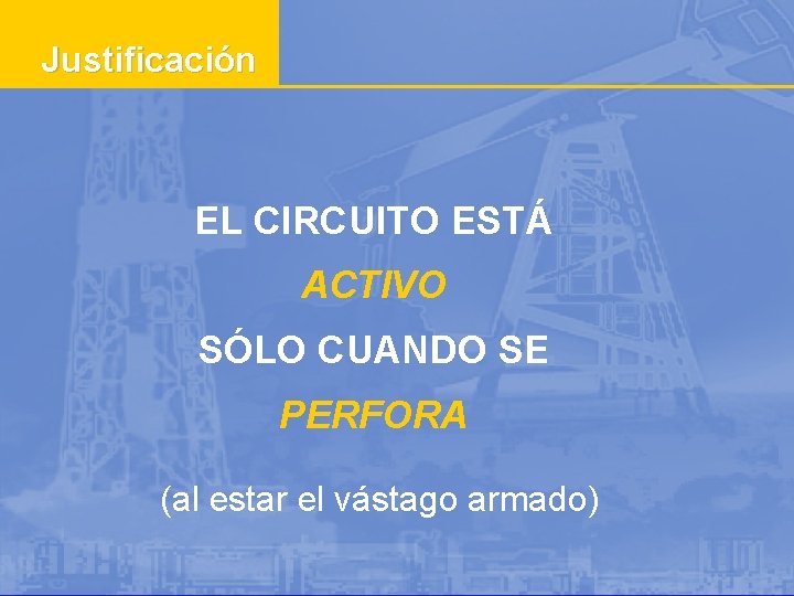 Justificación EL CIRCUITO ESTÁ ACTIVO SÓLO CUANDO SE PERFORA (al estar el vástago armado)